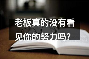 老板真的没有看见你的努力吗？