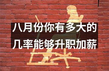 八月份你有多大的几率能够升职加薪