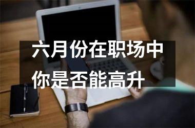 <h3>六月份在职场中你是否能高升