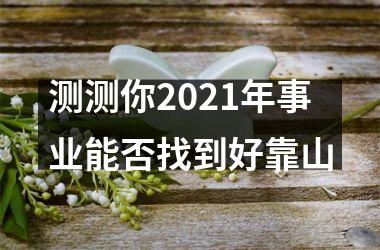 测测你2025年事业能否找到好靠山