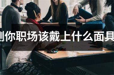 <h3>测你职场该戴上什么面具？