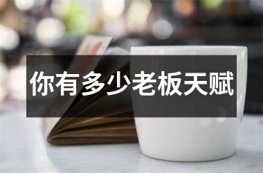 <h3>你有多少老板天赋