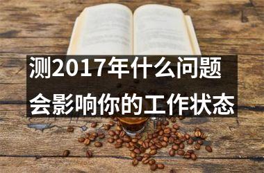 测2017年什么问题会影响你的工作状态