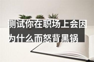 测试你在职场上会因为什么而怒背黑锅