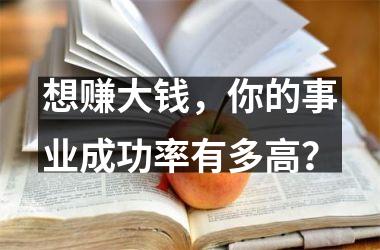 想赚大钱，你的事业成功率有多高？