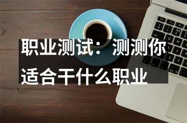 职业测试：测测你适合干什么职业