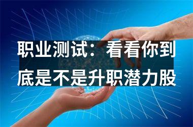 职业测试：看看你到底是不是升职潜力股