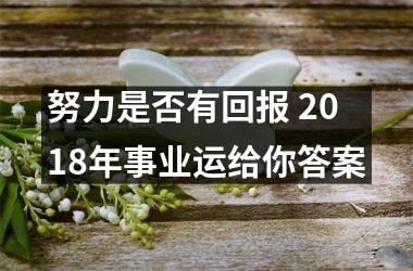 <h3>努力是否有回报 2018年事业运给你答案