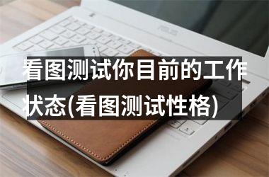 看图测试你目前的工作状态(看图测试性格)