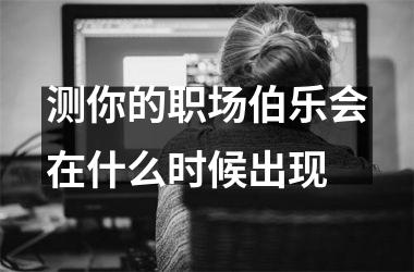 <h3>测你的职场伯乐会在什么时候出现