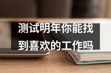 测试明年你能找到喜欢的工作吗