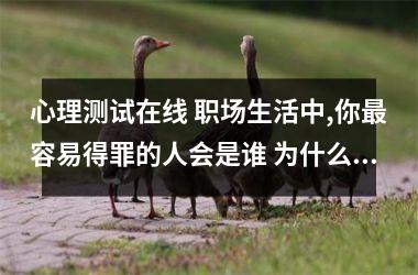<h3>心理测试在线 职场生活中,你容易得罪的人会是谁 为什么