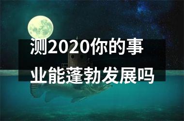<h3>测2025你的事业能蓬勃发展吗