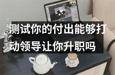 <h3>测试你的付出能够打动领导让你升职吗