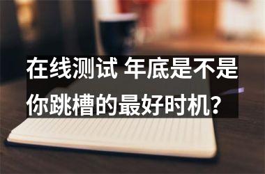 在线测试 年底是不是你跳槽的好时机？