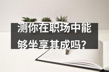 测你在职场中能够坐享其成吗？