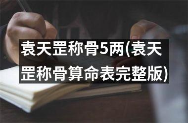 袁天罡称骨5两(袁天罡称骨算命表完整版)