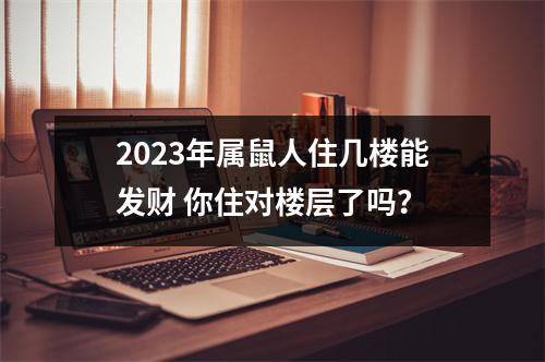 <h3>2025年属鼠人住几楼能发财你住对楼层了吗？