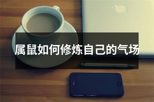 <h3>属鼠如何修炼自己的气场