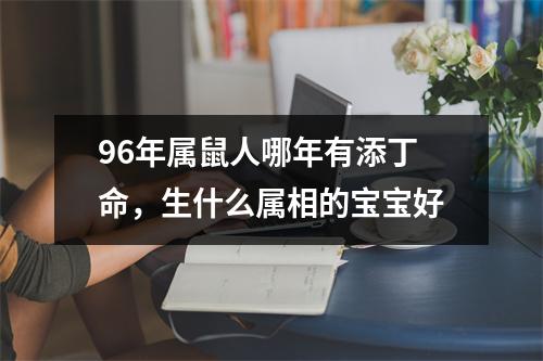 96年属鼠人哪年有添丁命，生什么属相的宝宝好