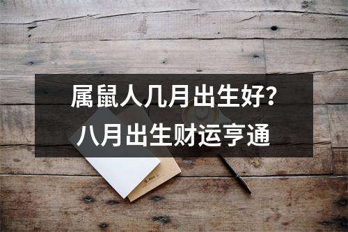 <h3>属鼠人几月出生好？八月出生财运亨通