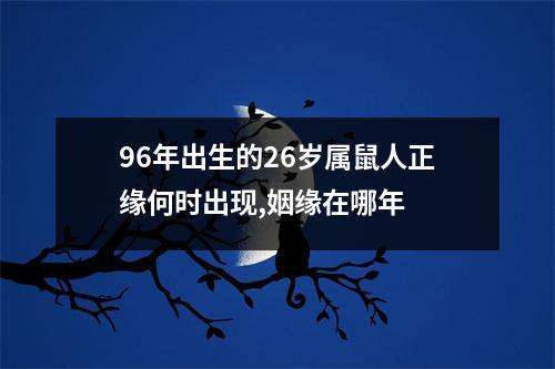 96年出生的26岁属鼠人正缘何时出现,姻缘在哪年