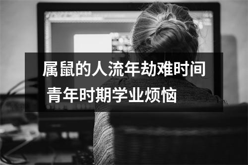 属鼠的人流年劫难时间青年时期学业烦恼