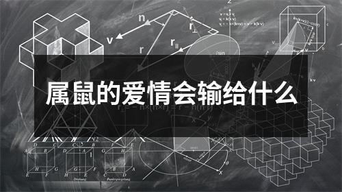 <h3>属鼠的爱情会输给什么