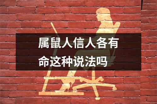 <h3>属鼠人信人各有命这种说法吗