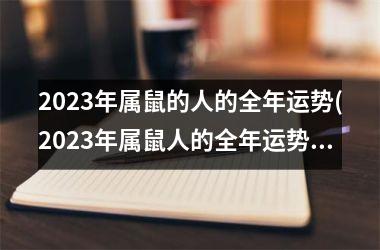 2023年属鼠的人的全年运势(2023年属鼠人的全年运势1984出生)