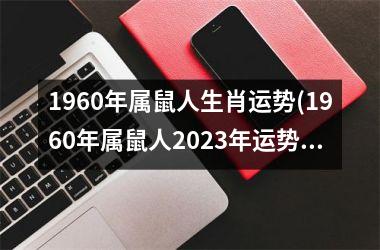 1960年属鼠人生肖运势(1960年属鼠人2023年运势)