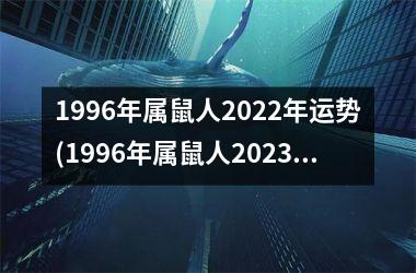 1996年属鼠人2022年运势(1996年属鼠人2023年全年运势运程)