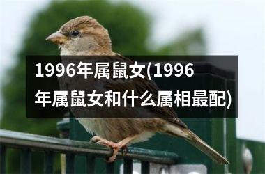 <h3>1996年属鼠女(1996年属鼠女和什么属相最配)