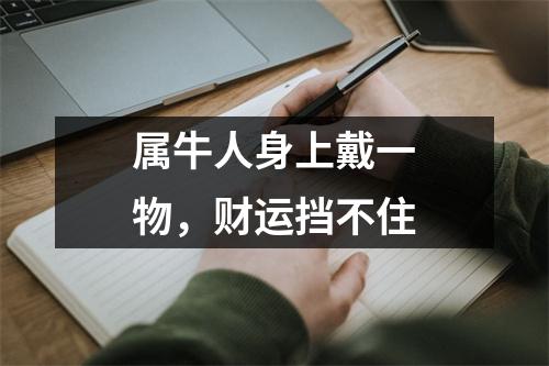 <h3>属牛人身上戴一物，财运挡不住