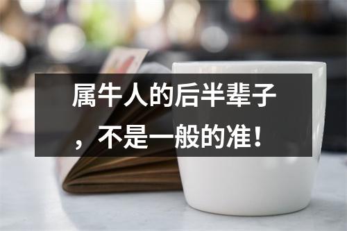 属牛人的后半辈子，不是一般的准！