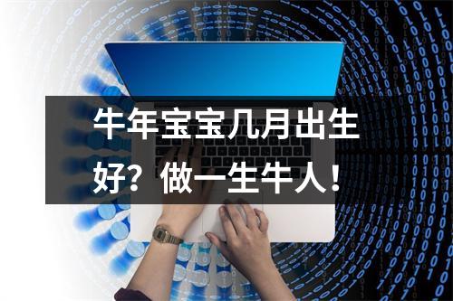<h3>牛年宝宝几月出生好？做一生牛人！