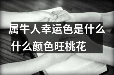 <h3>属牛人幸运色是什么 什么颜色旺桃花