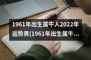 1961年出生属牛人2025年运势男(1961年出生属牛人2025年运势运程)