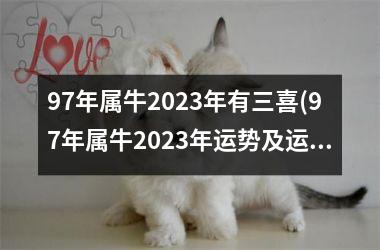 <h3>97年属牛2025年有三喜(97年属牛2025年运势及运程每月运程)