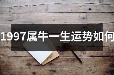 <h3>1997属牛一生运势如何