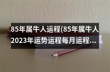 85年属牛人运程(85年属牛人2023年运势运程每月运程)