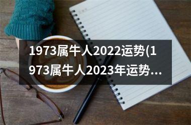 1973属牛人2022运势(1973属牛人2023年运势运程每月运程)