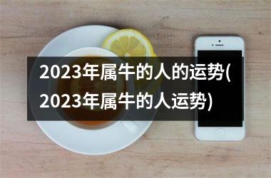 2023年属牛的人的运势(2023年属牛的人运势)