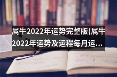 属牛2022年运势完整版(属牛2022年运势及运程每月运程)