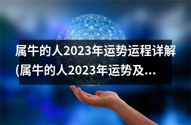 属牛的人2023年运势运程详解(属牛的人2023年运势及运程详解)