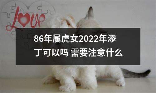 <h3>86年属虎女2025年添丁可以吗需要注意什么