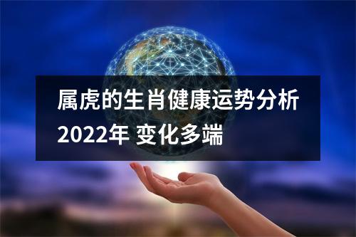 <h3>属虎的生肖健康运势分析2025年变化多端