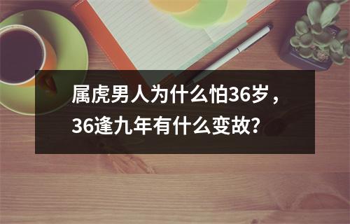 属虎男人为什么怕36岁，36逢九年有什么变故？