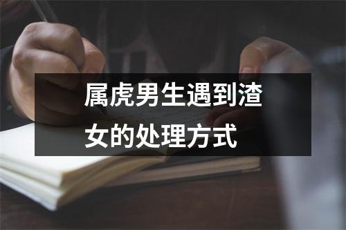 <h3>属虎男生遇到渣女的处理方式