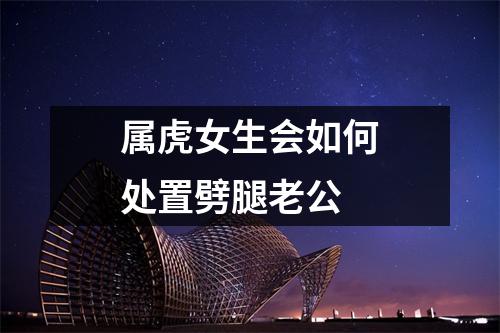<h3>属虎女生会如何处置劈腿老公